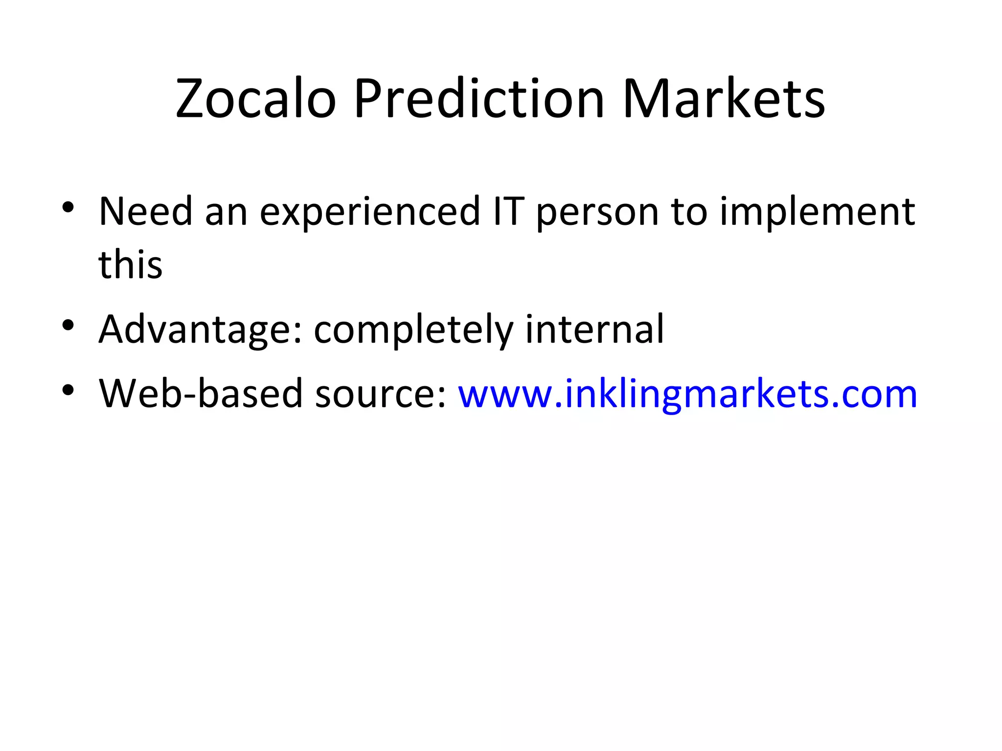 Zocalo Prediction Markets Need an experienced IT person to implement this Advantage: completely internal Web-based source:  www.inklingmarkets.com 
