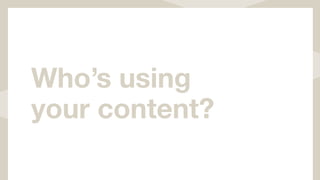 Who’s using
your content?
 