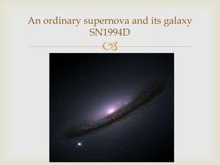 
An ordinary supernova and its galaxy
SN1994D
 