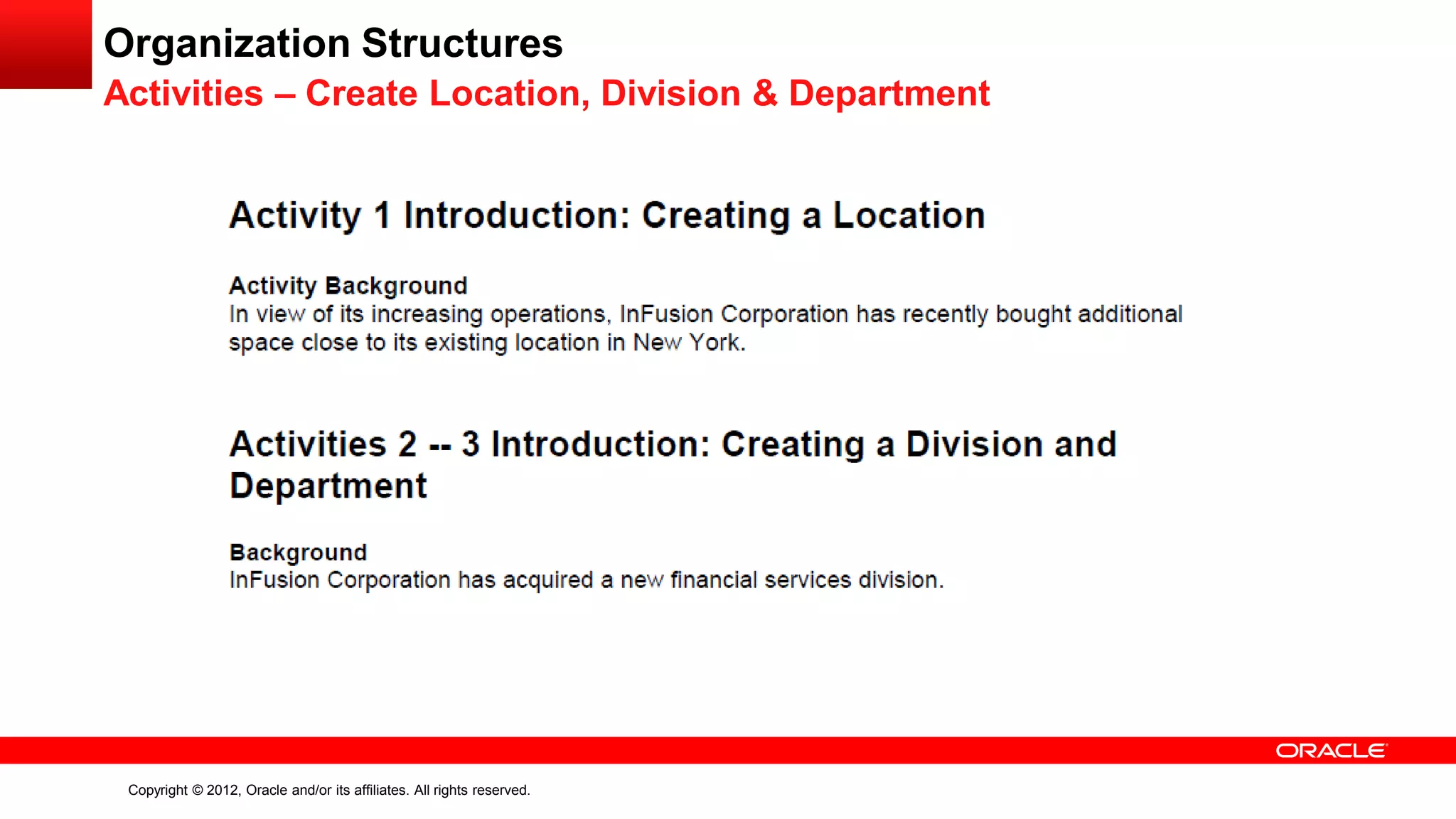 Copyright © 2012, Oracle and/or its affiliates. All rights reserved.
Organization Structures
Activities – Create Location, Division & Department
 