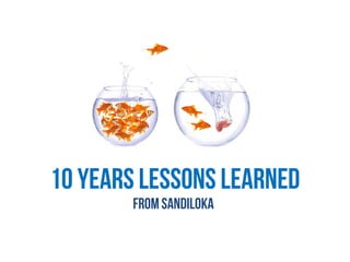 10 years LESSONS LEARNED
fromsandiloka
 