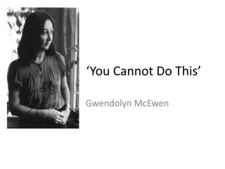 ‘You Cannot Do This’

Gwendolyn McEwen
 