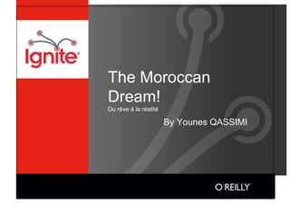 The Moroccan
Dream!
Du rêve à la réalité

                       By Younes QASSIMI
 