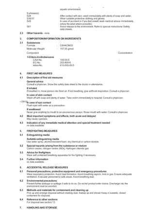R51/53                              Toxic to aquatic organisms, may cause long-term adverse effects in the
                                           aquatic environment.
       S-phrase(s)
       S28                                 After contact with skin, wash immediately with plenty of soap and water.
       S36/37                              Wear suitable protective clothing and gloves.
       S45                                 In case of accident or if you feel unwell, seek medical advice immediately
                                           (show the label where possible).
       S61                                 Avoid release to the environment. Refer to special instructions/ Safety
                                           data sheets.
2.3    Other hazards - none
3.     COMPOSITION/INFORMATION ON INGREDIENTS
3.1    Substances
       Formula                         :   C6H4ClNO2
       Molecular Weight                :   157,55 g/mol
       Component                                                                                         Concentration
       1-Chloro-4-nitrobenzene
             CAS-No.                       100-00-5                                                       -
             EC-No.                        202-809-6
             Index-No.                     610-005-00-5


4.     FIRST AID MEASURES
4.1    Description of first aid measures
       General advice
       Consult a physician. Show this safety data sheet to the doctor in attendance.
       If inhaled
       If breathed in, move person into fresh air. If not breathing, give artificial respiration. Consult a physician.
       In case of skin contact
       Wash off with soap and plenty of water. Take victim immediately to hospital. Consult a physician.
- C59122
       In case of eye contact
       Flush eyes with water as a precaution.
       If swallowed
       Never give anything by mouth to an unconscious person. Rinse mouth with water. Consult a physician.
4.2    Most important symptoms and effects, both acute and delayed
       May cause cyanosis.
4.3    Indication of any immediate medical attention and special treatment needed
       no data available

5.     FIREFIGHTING MEASURES
5.1    Extinguishing media
       Suitable extinguishing media
       Use water spray, alcohol-resistant foam, dry chemical or carbon dioxide.
5.2    Special hazards arising from the substance or mixture
       Carbon oxides, nitrogen oxides (NOx), Hydrogen chloride gas
5.3    Advice for firefighters
       Wear self contained breathing apparatus for fire fighting if necessary.
5.4    Further information
       no data available

6.     ACCIDENTAL RELEASE MEASURES
6.1    Personal precautions, protective equipment and emergency procedures
       Wear respiratory protection. Avoid dust formation. Avoid breathing vapors, mist or gas. Ensure adequate
       ventilation. Evacuate personnel to safe areas. Avoid breathing dust.
6.2    Environmental precautions
       Prevent further leakage or spillage if safe to do so. Do not let product enter drains. Discharge into the
       environment must be avoided.
6.3    Methods and materials for containment and cleaning up
       Pick up and arrange disposal without creating dust. Sweep up and shovel. Keep in suitable, closed
       containers for disposal.
6.4    Reference to other sections
       For disposal see section 13.

7.     HANDLING AND STORAGE
 