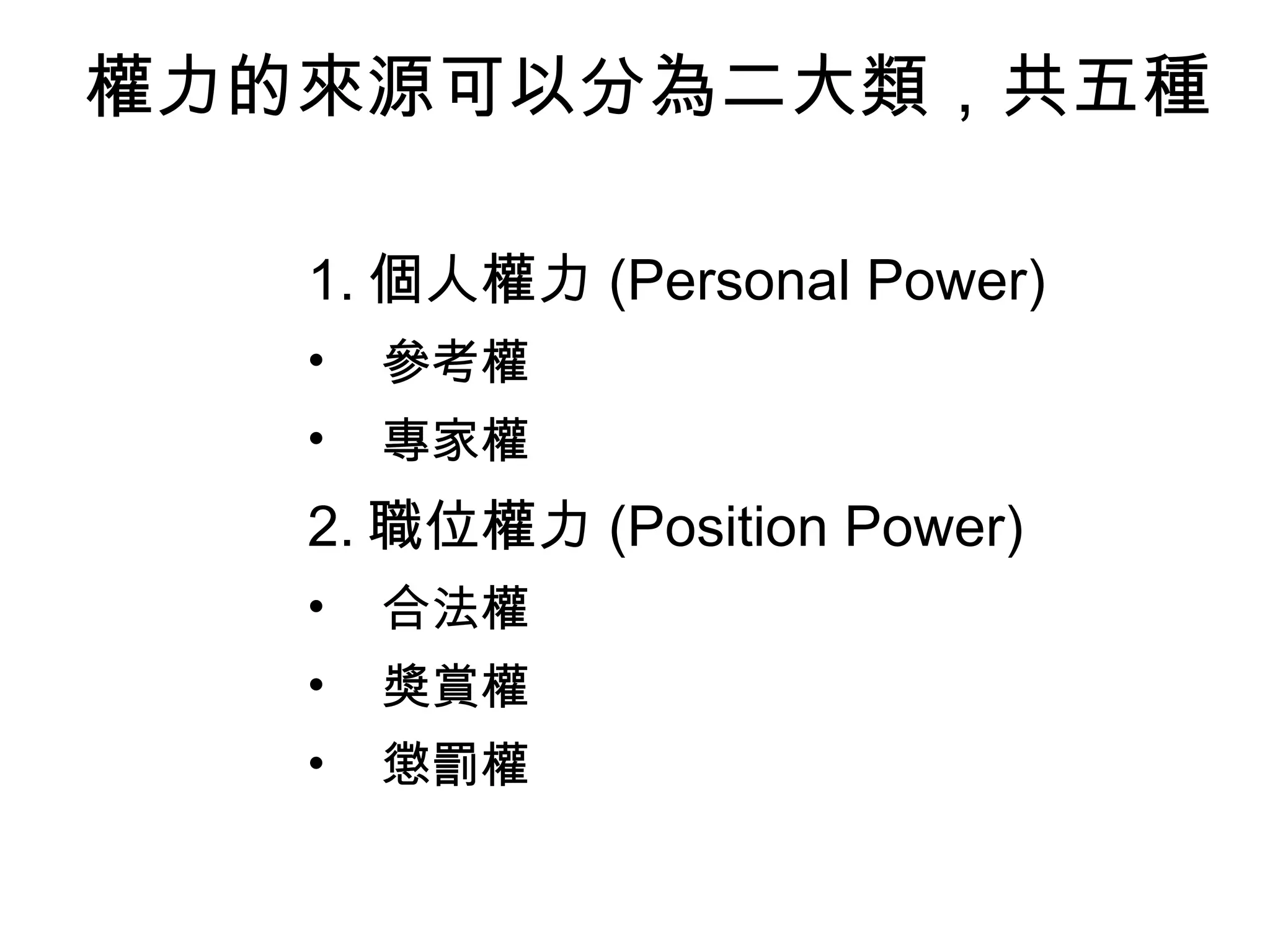 權力的來源可以分為二大類，共五種  1. 個人權力 (Personal Power) 參考權 專家權  2. 職位權力 (Position Power) 合法權  獎賞權  懲罰權  