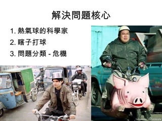 解決問題核心 1. 熱氣球的科學家 2. 瞎子打球 3. 問題分類 - 危機 