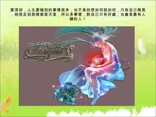 要深知，人生要碰到的事情很多，也不是你想如何就如何，只有自己無畏，相信走到那裡都是天堂，所以多學習，對自己只有好處，也會是最有人緣的人！ 