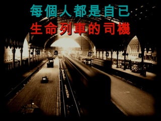 每個人都是自已 生命列 車的司機 