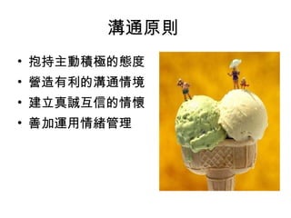 溝通原則  抱持主動積極的態度 營造有利的溝通情境 建立真誠互信的情懷 善加運用情緒管理 