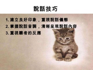 說話技巧   1. 建立良好印象，重視說話儀態   2. 掌握說話音調，清晰呈現說話內容   3. 重視聽者的反應   