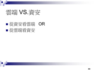 43
雲端 VS.資安
 從資安看雲端 OR
 從雲端看資安
 