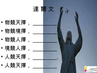 達 爾 文 物競天擇， ________ 物競境擇， ________ 物競人擇， ________ 境競人擇， ________ 人競天擇， ________. 人競天擇， ________ 