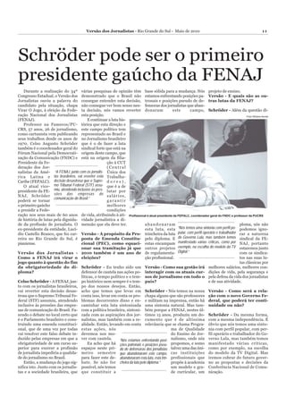 Versão dos Jornalistas - Rio Grande do Sul - Maio de 2010                                                      11




Schröder pode ser o primeiro
presidente gaúcho da FENAJ
    Durante a realização do 34º várias pesquisas de opinião têm base sólida para a mudança. Nós projeto de ensino.
Congresso Estadual, o Versão dos demonstrado que o Brasil não estamos enfrentando posições pa- Versão - E quais são as ou-
Jornalistas ouviu a palavra do consegue entender esta decisão, tronais e posições pseudo de de- tras lutas da FENAJ?
candidato pela situação, chapa não consegue ver bom senso nes- fensoras dos jornalistas que aban-
Virar O Jogo, à eleição da Fede- ta decisão, nós vamos reverter donaram                      este       campo, Schröder - Além da questão di-
ração Nacional dos Jornalistas esta posição.                                                                                               Foto/ Bibiana Nunes
(FENAJ).                                  E continuar a luta his-
    Professor na Famecos/PU- tórica que esta direção e
CRS, 57 anos, 26 de jornalismo, este campo político tem
como cartunista vem publicando representado no Brasil e
seus trabalhos desde os anos de no Jornalismo brasileiro
1970. Celso Augusto Schröder que é o de fazer a luta
também é o coordenador geral do sindical forte que está na
Fórum Nacional pela Democrati- origem deste campo, que
zação da Comunicação (FNDC) e está na origem da filia-
Presidente da Fe-                                   ção à CUT
deração dos Jor-                                    (Central
nalistas da Amé- “A FENAJ, junto com os jornalis- Única dos
rica Latina e tas brasileiros, vai reverter esta Trabalha-
Caribe (FEPALC). decisão desastrosa que o Supre- d o r e s ) ,
    O atual vice- mo Tribunal Federal (STF) assu- que é a de
presidente da FE- miu, atendendo inclusive às pres- lutar por
NAJ, Schröder sões das empresas de s a l á r i o s ,
                     comunicação do Brasil.”
poderá se tornar                                    garantir
o primeiro gaúcho                                   melhores
a presidir a Fede-                                  condições
ração nos seus mais de 60 anos de vida, atribuindo à ati- Profissional é atual presidente da FEPALC, coordenador geral do FNDC e professor da PUCRS
de história de lutas pela dignida- vidade jornalística a di-
de da profissão de jornalista. O mensão que ela deve ter.                   abandonaram                                                ploma, nós não
ex-presidente da entidade, Lucí-                                            esta luta, esta     “Nós temos uma sintonia com perfil po- podemos igno-
dio Castello Branco, que fez car- Versão - A propósito da Pro- trincheira da luta pular, com perfil operário e trabalhador rar a natureza
reira no Rio Grande do Sul, é posta de Emenda Constitu- pelo diploma. E do Governo Lula, mas também temos sindical da FE-
piauiense.                           cional (PEC), como equaci- estas encampam manifestado várias críticas, como por NAJ, portanto
                                     onar sua tramitação já que outros projetos exemplo, na escolha do modelo da TV estaremos junto
Versão dos Jornalistas - 2010 também é um ano de de regulamenta- Digital.”                                                             com os sindica-
Como a FENAJ irá virar o eleições?                                          ção profissional.                                          tos nas suas lu-
jogo quanto à questão do fim                                                                                                           tas clássicas por
da obrigatoriedade do di- Schröder - Eu tenho sido um Versão - Como sua gestão irá melhores salários, melhores con-
ploma?                               defensor de cautela nas ações po- interagir com os atuais cur- dições de vida, pela segurança e
                                     líticas, o tempo político e o tem- sos de jornalismo em todo o pela defesa da vida dos jornalistas
Celso Schröder - A FENAJ, jun- po histórico nem sempre é o tem- país?                                              e de sua atividade.
to com os jornalistas brasileiros, po dos nossos desejos. Então,
vai reverter esta decisão desas- acho que temos que levar em Schröder - Nós temos na nossa Versão - Como será a rela-
trosa que o Supremo Tribunal Fe- conta isso, levar em conta os pro- chapa alguns que são professores ção com o novo Governo Fe-
deral (STF) assumiu, atendendo blemas decorrentes disso e en- e militam na imprensa, então há deral, que poderá ter conti-
inclusive às pressões das empre- caminhar esta luta sintonizada uma sintonia natural. Mas tam- nuidade ou não?
sas de comunicação do Brasil. Fa- com a política brasileira, sintoni- bém porque a FENAJ, nestes úl-
zendo o debate no local certo que zada com as aspirações dos jor- timos 15 anos, produziu um do- Schröder - Da mesma forma,
é o Parlamento brasileiro e cons- nalistas, mas também com a re- cumento que é de altíssima com a mesma independência. É
truindo uma emenda constituci- alidade. Então, levando em conta relevância que se chama Progra- óbvio que nós temos uma sinto-
onal, que de uma vez por todas estas ações, nós                                             ma de Qualidade nia com perfil popular, com per-
vai resolver este falso debate in- devemos nos mo-                                          do Ensino do Jor- fil operário e trabalhador do Go-
duzido pelas empresas em que a ver com cautela.              “Nós estamos enfrentando posi- nalismo, onde nós verno Lula, mas também temos
obrigatoriedade de um curso su-           Eu acho que há ções patronais e posições pseu- propomos, e somo manifestado várias críticas,
perior para exercer a profissão espaços neste pri- do de defensoras dos jornalistas talvez uma das úni- como por exemplo, na escolha
de jornalista impediria a qualida- meiro semestre que abandonaram este campo, cas instituições do modelo da TV Digital. Mas
de do jornalismo no Brasil.          para fazer este de- abandonaram esta luta, esta trin- profissionais que iremos cobrar do futuro gover-
    Então, a mudança do jogo sig- bate. Se não for cheira da luta pelo diploma.”            propõe à academia no as propostas e decisões da
nifica isto. Junto com os jornalis- possível, nós temos                                     um modelo e gra- Conferência Nacional de Comu-
tas e a sociedade brasileira, que que constituir a                                          de curricular, um nicação.
 