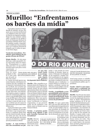 10                                          Versão dos Jornalistas - Rio Grande do Sul - Maio de 2010

 SINDICALISMO

Murillo: “Enfrentamos
os barões da mídia”                                                                                                                                  Foto/ Árfio Mazzei
    O jornalista catarinense Sérgio
Murillo de Andrade, 49 anos, dos
quais 25 no exercício profissional
e na militância pelas suas causas.
Ao final do seu segundo mandato,
Sérgio faz uma avaliação realista
sobre o período de sua gestão à
frente da Federação Nacional do
Jornalistas (FENAJ) desde 2004.
Ele também ressalta a importân-
cia da mobilização dos jornalistas
para o 34° Congresso Nacional da
categoria, que se realiza em agos-
to em Porto Alegre.

Versão dos Jornalistas - Pre-
sidente, qual o balanço de sua
gestão à frente da FENAJ?

Sérgio Murilo - Eu não posso
dizer que o saldo seja positivo. Se-
ria uma forma cínica de respon-
der. Principalmente se a gente
olhar para trás e ver que tivemos
derrotas muito caras para a nossa            Presidente da FENAJ em duas gestões, jornalista catarinense diz que período representou continuidade de lutas antigas
organização e
para a história de                                        no ano elei- gestão, é uma decisão da nossa
lutas da nossa “Tivemos derrotas muito caras para a toral? Facili- profissão, de décadas. Quem as- “A luta pelo Conselho Nacional do Jorna-
                                                                                                                          listas não é desta gestão, é uma decisão
profissão no Bra- nossa organização e para a história de ta ou atrapa- sumir a Federação terá obrigação
                                                                                                                          da nossa profissão, de décadas.”
sil. É uma conta lutas da nossa profissão no Brasil.”     lha? Ainda de dar sequência e ampliar isso.
que não pode ser                                          mais depois Será constituição de um organis-
feita sem contex-                                         da palestra mo sob o controle dos jornalistas e sional possa exercer se trabalho
to. A gente não pode ignorar que, do deputado Ibsen Pinheiro. que tenha a condição de estar con- com a qualidade deste serviço que
nestas disputas, enfrentamos ad-                                             tribuindo com os sindicatos e a é essencialmente público que é o
versários que não é qualquer um. Murillo - Olha, atrapalha no an- própria FENAJ no sentido de or- jornalismo.
A imprensa é instrumento do po- damento dentro do Congresso Na- ganizar a profissão e prestar um
der no Brasil, são os barões que cional porque a pauta está absolu- relevante serviço público como fa- Versão - Qual é a sua expec-
controlam os meios de comunica- tamente enxuta, há uma seleção zem os conselhos profissionais.                            tativa para a realização do
ção e são parte da elite dominante rigorosíssima dentro dos assuntos                                                      34º Congresso Nacional dos
no país. Quer dizer, nós enfrenta- que têm decisão. Tanto no Senado Versão - A qualidade e a res- Jornalistas?
mos empresa, grupos e conglome- como na Câmara Federal, são pou- ponsabilidade pela informa-
rados de comunicação poderosos, cos os projetos que têm recebido a ção também passam pela for- Murillo - Eu acho que nós vamos
como é o caso da Rede Globo, como atenção do Congresso e seu enca- mação do profissional. Neste ter o maior Congresso da história
é caso da RBS aqui no Rio Grande minhamento. Mas é uma oportu- momento, qual é o futuro dos recente da organização dos jorna-
do Sul. Então, desconsiderar isso nidade porque neste momento es- cursos de jornalismo?                                   listas no Brasil. Principalmente
e só fazer a soma de mais ou me- tamos escolhendo os futuros                                                              porque acabamos de vir de um
nos é evidente que nós vamos ter congressistas, os que provavel- Murillo - É o que a gente tinha momento fundamental para a pro-
uma dimensão equivocada destes mente vão dar sequência a este dito e que tem sido observado, há fissão que foi a Conferência Nacio-
últimos anos.                        debate, tanto no Senado como na uma diminuição da importância da nal de Comunicação. Agora, é uma
    O que posso dizer é que o saldo Câmara Federal.                          escola, da universidade como es- oportunidade e um momento de
que fica é o seguinte: foi uma ges-                                          paço prioritário de formação de cobrar a implantação das impor-
tão de luta e o que vai passar par a Versão - A próxima gestão jornalistas nos país. E isso está ex- tantes decisões que foram toma-
frente é a sequência destas lutas deverá levar adiante a luta presso no fechamento ou na redu- das no final do ano passado em
que nós viemos travando, não ape- pelo Conselho Nacional dos ção da demanda por parte dos jo- Brasília e é espaço aonde a cate-
nas nestes seis anos, são nos 60 Jornalistas?                                                   vens pelos cursos goria vai se encontrar para avali-
anos, mais do que isso, são nestes                                                              de jornalismo país ar a decisão desastrada, esta vio-
cem anos de história e organiza- Murillo - Não tem “A luta pelo Conselho Nacional afora. Tem que se lência contra nós todos. Mas
ção dos jornalistas no Brasil.       como não levar. A do Jornalistas não é desta ges- investir mais na es- também para desenhar como vai
                                     luta pelo Conselho tão, é uma decisão da nossa cola, na valorização ser o nosso futuro e do exercício
Versão - E com vai ficar a Nacional do Jorna- profissão, de décadas.”                           de professores para desta atividade profissional que é
PEC dos Jornalistas em ple- listas não é desta                                                  que o futuro profis- o jornalismo no Brasil.
 