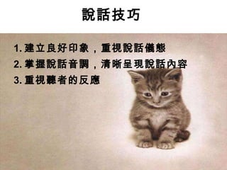 說話技巧   1. 建立良好印象，重視說話儀態   2. 掌握說話音調，清晰呈現說話內容   3. 重視聽者的反應   