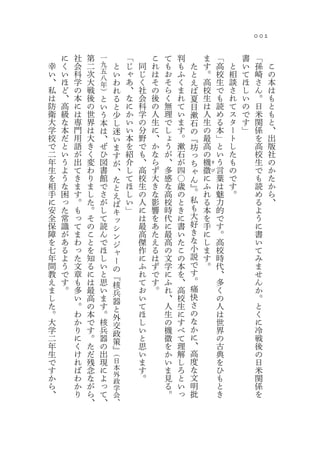 002

    に   社   第       一           「       こ   て   判           ま       「       書    「
幸   く   会   二       九       と   じ   同   れ   も   も   た       す       高   と   い    孫    こ
い   い   科   次       五       い   ゃ   じ   は   お   ふ   と       。       校   相   て    崎    の
                    八
、   ほ   学   大       年       わ   あ   く   そ   そ   く   え       高       生   談   ほ    さ    本
私   ど   の   戦       ）       れ   、   社   の   ら   ま   ば       校       で   さ   し    ん    は
は   、   本   後   と           る   な   会   後   く   れ   夏       生       も   れ   い    。    も
防   高   に   の   い           と   に   科   の   無   て   目       は       読   て   の    日    と
衛   級   は   世   う           少   か   学   人   理   い   漱       人       め   ス   で    米    も
大   な   専   界   本           し   い   の   生   で   ま   石       生       る   タ   す    関    と
学   本   門   は   は           迷   い   分   に   し   す   の       の       本   ー   」    係    、
校   だ   用   大   、           い   本   野   、   ょ   。   『       最       」   ト        を    出
で   と   語   き   ぜ           ま   を   で   か   う   漱   坊       高       と   し        高    版
二   い   が   く   ひ           す   紹   も   な   が   石   っ       の       い   た        校    社
年   う   出   変   図           が   介   、   ら   、   が   ち       機   き
                                                                    う   も        生    の
生   よ   て   わ   書           、   し   高   ず   多   四   ゃ   微       び
                                                                    言   の        で    か
を   う   き   り   館           た   て   校   大   感   〇   ん   に           葉   で        も    た
相   な   ま   ま   で           と   ほ   生   き   な   歳   』   ふ           は   す        読    か
手   困   す   し   さ               し   の   な   高   の   。   れ           魅   。        め    ら
                            え
に   っ   。   た   が               い   人   影   校   と   私   る           力            る    、
                            ば
安   た   も   。   し               」   に   響   時   き   も   本           的            よ
                            キ
全   常   っ   そ   て                   は   を   代   に   大   を           で            う
                            ッ
保   識   て   の   読                   最   あ   に   書   好   手           す            に
                            シ
障   が   ま   こ   ん                   高   た   最   い   き   に           。            書
                            ン
を   あ   わ   と   で                   傑   え   高   た   な   し           高            い
                            ジ
七   る   っ   を   ほ                   作   る   の   こ   小   ま           校            て
                            ャ
年   よ   た   知   し                   に   は   文   の   説   す           時            み
                            ー
間   う   文   る   い                   ふ   ず   学   本   で   。           代            ま
                            の
教   で   章   に   と           『       れ   で   に   を   す               、            せ
え   す   も   は   思                   て   す   ふ   、   。               多            ん
                            核
ま   。   多   最   い                   お   。   れ   高   痛               く            か
                            兵
し       い   高   ま                   い       、   校   快               の            。
                            器
た       。   の   す                   て       人   生   さ               人            と
                            と
。       わ   本   。                   ほ       生   に   の               は            く
                            外
大       か   で   核                   し       の   す   な               世            に
                            交
学       り   す   兵                   い       機   べ   か               界            冷
                            政
二       に   。   器                   と       微   て   に               の            戦
                            策                       、
年       く   た   の           』       思       を   理                   古            後
生       け   だ   出       （           い       か   解   高               典            の
で       れ   残   現       日           ま       い   し   度               を            日
す       ば   念   に       本           す       ま   ろ   な               ひ            米
か       わ   な   よ       外           。       見   と   文               も            関
                        政
ら       か   が   っ       学                   る   い   明               と            係
、       り   ら   て       会                   。   っ   批               き            を
            、   、       、
 
