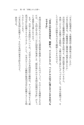 059       第一章 「終戦」から占領へ

      「    ら   高       と   に               し           「   「
  政   日    か   司   ま   も   は   米       「   て   米   吉   日   日
  治   本    に   令   ず   重   、   国   り       日   国   田   本   本
  で   は    し   官       要   一   は       日   本   へ   茂   の   の
                   、               で
  は   米    て   に       な   九   具       本   は   ひ   が   指   指
                   天               す
  、   国    い   従       文   四   体       人   こ   た   主   導   導
                   皇               か
      に    ま   属       書   五   的       の   の   す   権   者   者
                   と               」
      従    す   す       と   年   に       生   体   ら   獲   は   は
                   日
      属    。   る       な   九   ど       活   制   従   得   、   、
                   本
      す        も       り   月   の       水   を   属   前   主   主
                   政
      る        の       ま   二   よ       準   今   す   も   権   権
                   府
      」        と       す   二   う       を   日   る   獲   獲   獲
      。            に                   、
               す   つ   。   日   に           ま   体   得   得   得
      そ        る           に   占       朝   で   制   後   前   前
      れ            い                   鮮
               」   て       国   領           継   は   も   と   と
      が        と           務   政       人   続   、   首   獲   獲
      米            は                   、
               し   、       省   策           し   主   相   得   得
      国        て   「       が   を       イ   て   権   で   後   後
      の        、   天       発   推       ン   き   の   す   で   で
      基        日   皇       表   進       ド   た   回   。   政   交
      本        本   お       し   し       ネ   の   復   彼   策   代
      方        の   よ       た   よ       シ   で   後   は   を   し
      針        す   び       「   う       ア   す   も   政   変   た
      な        べ   日       降   と       人   。   変   策   え   か
      の        て   本       伏   し       、       わ   を   た   」
      で        の   国       後   た       ベ       ら   変   か
      す        権   政       に   の       ト       ず   え   」
      。        限   府       お   で       ナ       つ   て
               が   の       け   し       ム       づ   い
               最   権       る   ょ       人       き   ま
               高   限       米   う       以       ま   せ
               司   は       国   。       下       し   ん
               令   、       の   そ       に       た   ．
               官   す       初   の       落       。
               に   べ       期   こ       と       日
               従   て       対   と       そ       本
               属   の       日   を       う       の
               す   権       方   理       と       悲
               る   力       針   解       す       劇
               こ   を       」   す       る       で
               と   も       が   る       お       す
               を   つ       も   た       つ       。
               明   最       っ   め       も       そ
 