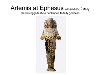 Artemis at Ephesus  (Asia Minor) :  Many breasts/eggs/testicle necklace= fertility goddess 