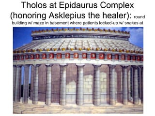 Tholos at Epidaurus Complex (honoring Asklepius the healer):  round building w/ maze in basement where patients locked-up w/ snakes at night to be “healed” if dream-cure failed   