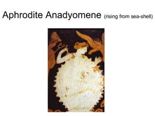 Aphrodite Anadyomene  (rising from sea-shell) 