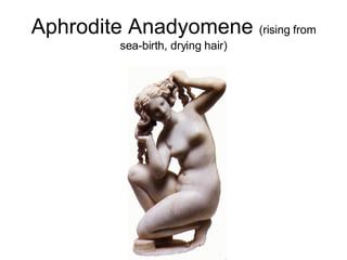 Aphrodite Anadyomene  (rising from sea-birth, drying hair) 