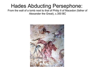 Hades Abducting Persephone:  From the wall of a tomb next to that of Philip II of Macedon (father of Alexander the Great), c.350 BC 