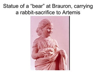 Statue of a “bear” at Brauron, carrying a rabbit-sacrifice to Artemis 