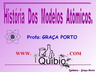 Profa: GRAÇA PORTO


WWW.            . COM
       Quibio
                Química - Graça Porto
 