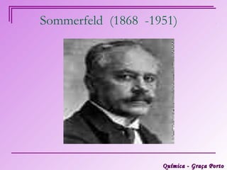 Sommerfeld (1868 -1951)




                    Química - Graça Porto
 
