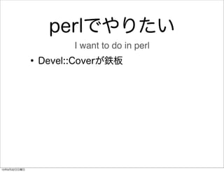 perlでやりたい
•Devel::Coverが鉄板
I want to do in perl
13年9月22日日曜日
 