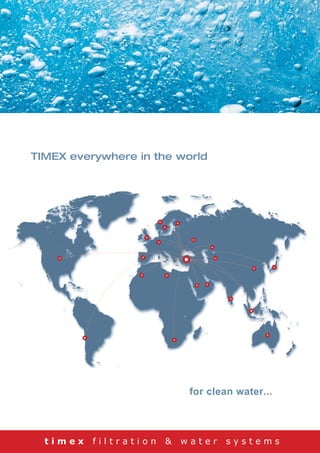 TIMEX everywhere in the world 
for clean water... 
t i m e x f i l t r a t i o n & w a t e r s y s t e m s 
 
