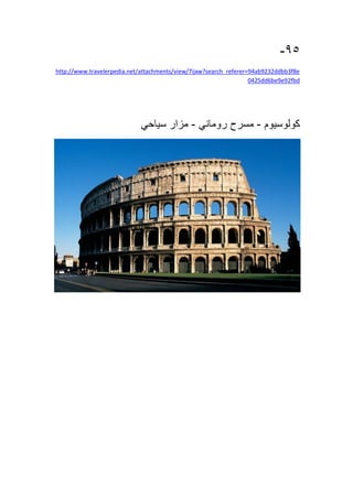 95-
http://www.travelerpedia.net/attachments/view/7ijxw?search_referer=94ab9232ddbb3f8e
0425dd6be9e92fbd
‫كولوسيوم‬-‫مسرح‬‫روماني‬-‫مزار‬‫سياحي‬
 