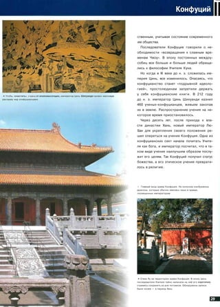 Конфуций
* Чтобы 110чистить>1 страну
расправу над конфуцианцами.
1ЩИХ, император Цинь Шихуанди провел массовую
II
ственным, учитывая состояние современного
им общества.
Последователи Конфуция говорили о не­
обходимости «возвращения к славным вре­
менам Чжоу». В эпоху постоянных междоу­
собиц все больше и больше людей обраща­
лись к философии Учителя Куна.
Но когда в III веке до н. э. сложилась им­
перия Цинь, все изменилось. Опасаясь, что
конфуцианство станет «подрывной идеоло­
гией», простолюдинам запретили держать
у себя конфуцианские книги. В 212 году
до н. э. император Цинь Шихуанди казнил
460 ученых-конфуцианцев, живьем закопав
их в землю. Распространение учения на не­
которое время приостановилось.
Через десять лет, после прихода к вла­
сти династии Хань, новый император Лю-
Бан для укрепления своего положения ре­
шил опереться на учение Конфуция. Одна из
конфуцианских сект начала почитать Учите­
ля как бога, и император посчитал, что в та­
ком виде учение наилучшим образом послу­
жит его целям. Так Конфуций получил статус
божества, а его этическое учение преврати­
лось в религию.
i Главный вход храма Конфуция. На колоннах изображены
драконы, которые обычно имелись лишь в храмах,
посвященных императорам.
* Стена Лу на территории храма Конфуция. В эпоху Цинь
последователи Учителя тайно написали на ней его изречени!
стремясь сохранить их для потомков. Обнаружены записи
были позже — в период Хань.
 