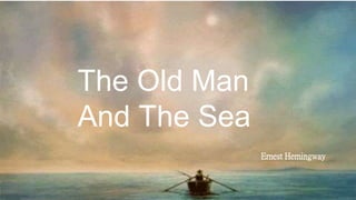 The Old Man
And The Sea
Ernest Hemingway
 