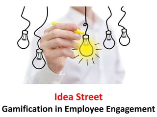 Idea Street
Gamification in Employee Engagement
 