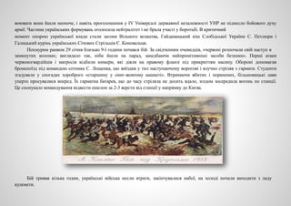 воювати вони йшли неохоче, і навіть проголошення у ІV Універсалі державної незалежності УНР не піднесло бойового духу
армії. Частина українських формувань оголосила нейтралітет і не брала участі у боротьбі. В критичний
момент опорою української влади стали загони Вільного козацтва, Гайдамацький кіш Слобідської України С. Петлюри і
Галицький курінь українських Січових Стрільців Є. Коновальця.
Похмурим ранком 29 січня близько 9-ї години почався бій. За свідченням очевидців, «червоні розпочали свій наступ в
замкнутих колонах; виглядало так, ніби йшли на парад, занедбаючи найпримітивніші засоби безпеки». Перші атаки
червоногвардійців і матросів відбили юнкери, які діяли на правому фланзі під прикриттям насипу. Обороні допомагав
бронепоїзд під командою сотника С. Лощенка, що виїздив у тил наступаючому ворогові і влучно стріляв з гармати. Студенти
згадували у спогадах хороброго «старшину у синє-жовтому кашкеті». Втрачаючи вбитих і поранених, більшовицькі лави
уперто просувалися вперед. Їх гарматна батарея, що до часу стріляла не досить вдало, згодом зосередила вогонь по станції.
Це спонукало командування відвести ешелон за 2-3 версти від станції у напрямку до Києва.
Бій тривав кілька годин, українські війська несли втрати, закінчувалися набої, на холоді почали виходити з ладу
кулемети.
 