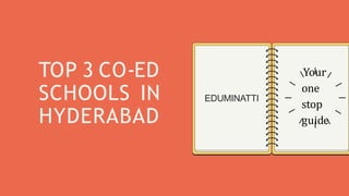 TOP 3 CO-ED
SCHOOLS IN
HYDERABAD
EDUMINATTI
Your
one
stop
guide
 
