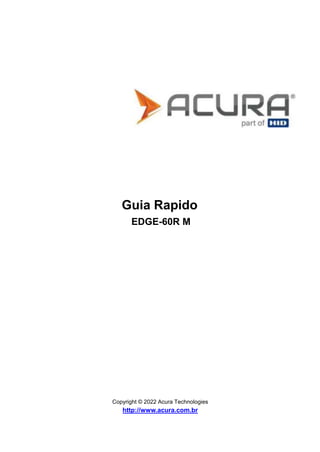 Guia Rapido
EDGE-60R M
Copyright © 2022 Acura Technologies
http://www.acura.com.br
 