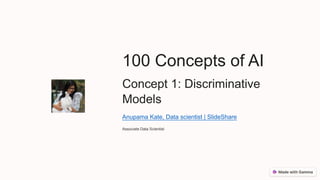 100 Concepts of AI
Concept 1: Discriminative
Models
Anupama Kate, Data scientist | SlideShare
Associate Data Scientist
 