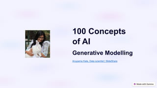 100 Concepts
of AI
Generative Modelling
Anupama Kate, Data scientist | SlideShare
 