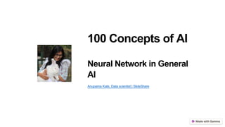 100 Concepts of AI
Neural Network in General
AI
Anupama Kate, Data scientist | SlideShare
 