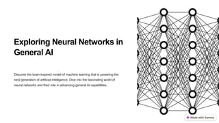 Exploring Neural Networks in
General AI
Discover the brain-inspired model of machine learning that is powering the
next generation of artificial intelligence. Dive into the fascinating world of
neural networks and their role in advancing general AI capabilities.
 