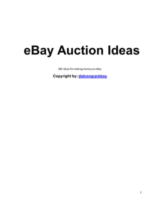 eBay Auction Ideas
      100 ideas for making money on eBay

    Copyright by: dalcongrp/ebay




                                           1
 