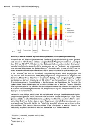 Kapitel 6 Auswertung der schriftlichen Befragung



         vollständige Versorgung mit Strom und Wärme verfolgen lediglich drei Kommunen. Ansonsten
         beziehen sich die kommunalen Zielkonzepte entweder ausschließlich auf den Strombereich (4)
         oder ausschließlich auf den Bereich Wärme (3).
         Neben der Frage nach den festgelegten EE-Ausbauzielen ist die Frage nach dem zeitlichen
         Zielhorizont entscheidend, um eine Einordnung der Zielkonzepte und Beschlüsse zu ermögli-
         chen. Mit der Frage 9 (In welchem Jahr soll das Zielkonzept/der Beschluss umgesetzt sein?)
         wurde daher danach gefragt, bis zu welchem Jahr das entwickelte Zielkonzept bzw. der gefass-
         te politische Beschluss umgesetzt sein soll.
         Die nachfolgende Abbildung gibt zunächst die zeitlichen Zielangaben der Zielkonzepte wieder.
         Zusätzlich wird dargestellt, für welche Raumtypen die Zielkonzepte entwickelt wurden.12




         Abbildung 18: Zeitliche Zielfestlegung und räumlicher Bezug der Zielkonzepte
         Filter: Zielkonzept (Frage 1) gleich „ja“

         Um einen Überblick über die Befragungsergebnisse zu ermöglichen, wurden Zielerreichungs-
         zeiträume definiert. Die erste Kategorie erfasst Regionen, deren Zielkonzept zum Zeitpunkt der
         Befragung bereits umgesetzt war. Dieser Kategorie konnte lediglich eine Region zugeordnet
         werden. Die zweite Kategorie umfasst Zielkonzepte, die in den Jahren 2009-2012 umgesetzt
         sein sollen. In diesem Zeitraum sollen insgesamt sieben Zielkonzepte realisiert sein.
         Die meisten Zielkonzepte – etwa ein Drittel – sollen in den Jahren 2015-2020 umgesetzt sein.
         Weitere sechs Zielkonzepte sehen die Realisierung der darin festgelegten Zielkonzepte in den
         Jahren 2030-2035 vor. Eine Region enthält als zeitlichen Zielhorizont das Jahr 2050. Betrachtet
         man die Gebietsformen auf die sich die einzelnen Zielkonzepte beziehen, so ist festzustellen,
         dass Zielkonzepte auf kommunaler Ebene vor allem in den Zeiträumen zwischen 2009-2012
         und 2015-2020 umgesetzt sein sollen. Von 2030-2035 soll lediglich ein kommunales Zielkonzept
         umgesetzt sein. Anders stellt sich die Situation bei Landkreisen und Regionalverbünden dar.
         Hier liegen die Zeitspannen für die Umsetzung zwischen 2025-2020 und 2030-2035.

         12
            Dabei wird auf die mit der Frage 8 sowie in Block 1 ermittelten Angaben zum Regionscharakter zurückgeg-
         riffen.

         32
 