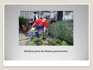 Beneficio para las futuras generaciones
 