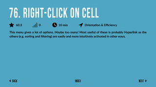 Back Next
Index
This menu gives a lot of options. Maybe too many! Most useful of these is probably Hyperlink as the
others (e.g. sorting and ﬁltering) are easily and more intuitively activated in other ways.
76. Right-Click on Cell
60.3 0 10 min Orientation & Eﬃciency
 
