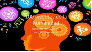 100 inventos de la
humanidad
Franklin Joe Ramírez Bedoya
Juan Esteban Rojas Cuitiva
 