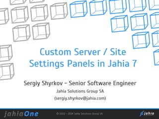 Custom Server / Site
Settings Panels in Jahia 7
Sergiy Shyrkov - Senior Software Engineer
Jahia Solutions Group SA
(sergiy.shyrkov@jahia.com)

© 2002 - 2014 Jahia Solutions Group SA

 