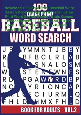 download 100 Large Print Baseball Word
Search Book For Adults: Baseball Large
Print Word Search Books | Brain Games
Themed Baseball | Activity And Puzzles
Book ... Find Puzzle Book For Sports
Fans Edition 2 kindle
 