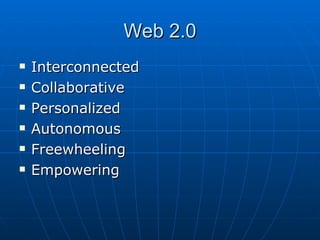 Web 2.0 <ul><li>Interconnected </li></ul><ul><li>Collaborative </li></ul><ul><li>Personalized </li></ul><ul><li>Autonomous...